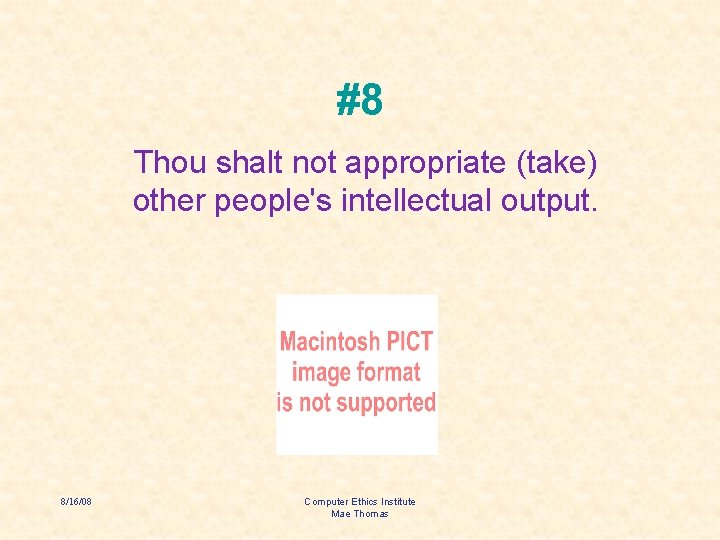 #8 Thou shalt not appropriate (take) other people's intellectual output. 8/16/08 Computer Ethics Institute