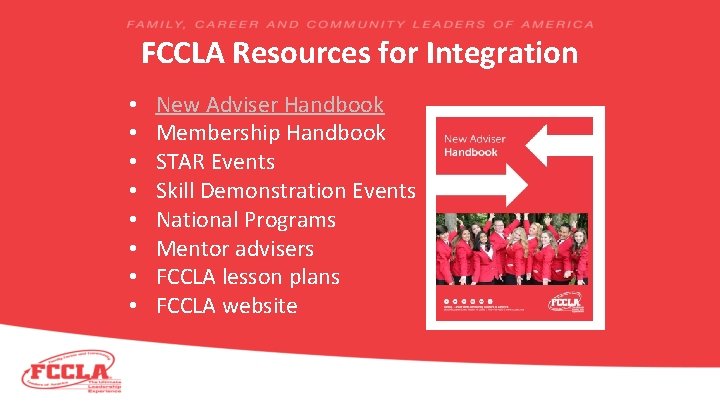 FCCLA Resources for Integration • • New Adviser Handbook Membership Handbook STAR Events Skill