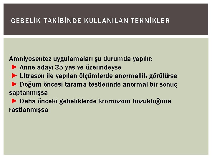 GEBELİK TAKİBİNDE KULLANILAN TEKNİKLER Amniyosentez uygulamaları şu durumda yapılır: ► Anne adayı 35 yaş