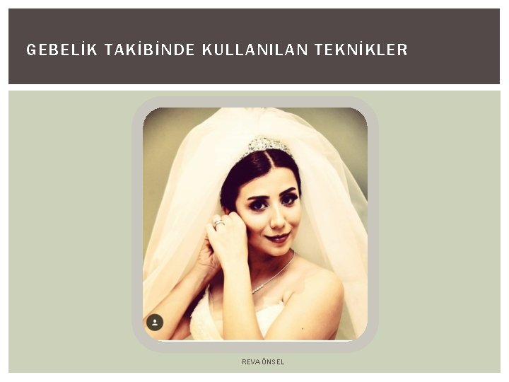 GEBELİK TAKİBİNDE KULLANILAN TEKNİKLER REVA ÖNSEL 