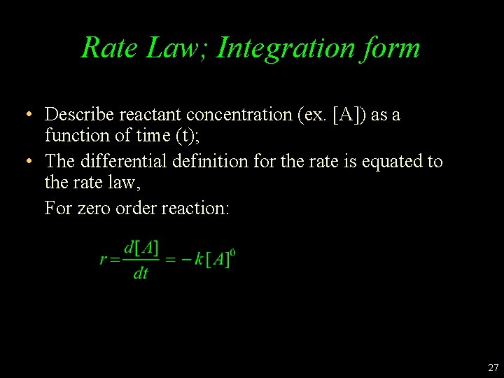 Rate Law; Integration form • Describe reactant concentration (ex. [A]) as a function of