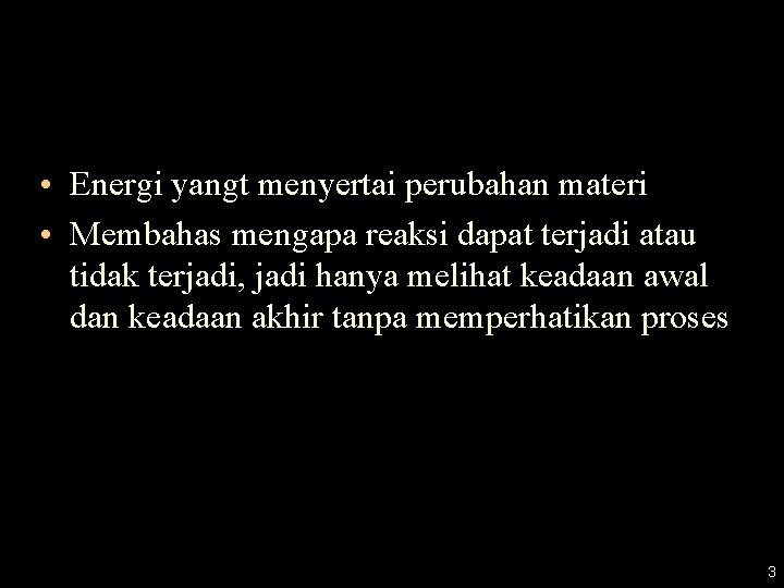  • Energi yangt menyertai perubahan materi • Membahas mengapa reaksi dapat terjadi atau