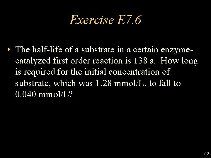 Exercise E 7. 6 • The half-life of a substrate in a certain enzymecatalyzed