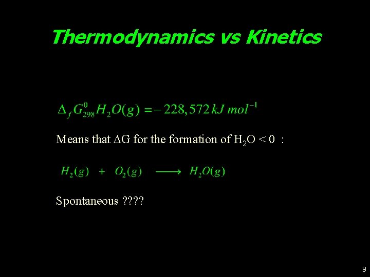 Thermodynamics vs Kinetics Means that G for the formation of H 2 O <
