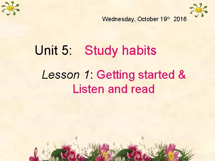 Wednesday, October 19 th 2016 Unit 5: Study habits Lesson 1: Getting started &