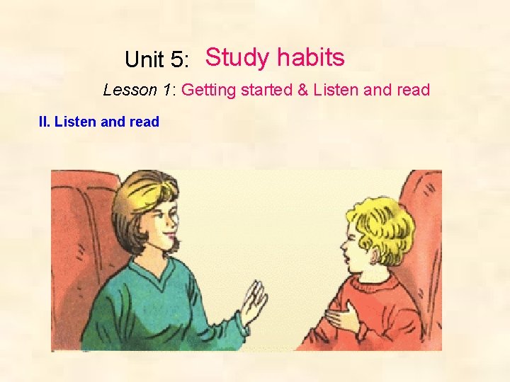 Unit 5: Study habits Lesson 1: Getting started & Listen and read II. Listen