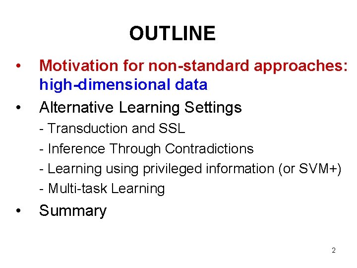 OUTLINE • • Motivation for non-standard approaches: high-dimensional data Alternative Learning Settings - Transduction