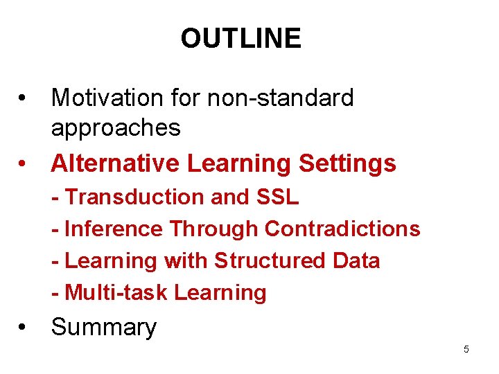 OUTLINE • Motivation for non-standard approaches • Alternative Learning Settings - Transduction and SSL