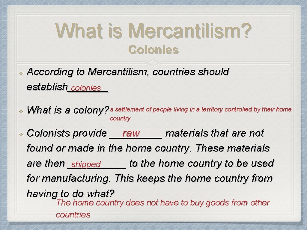 What is Mercantilism? Colonies According to Mercantilism, countries should establish_______ colonies What is a