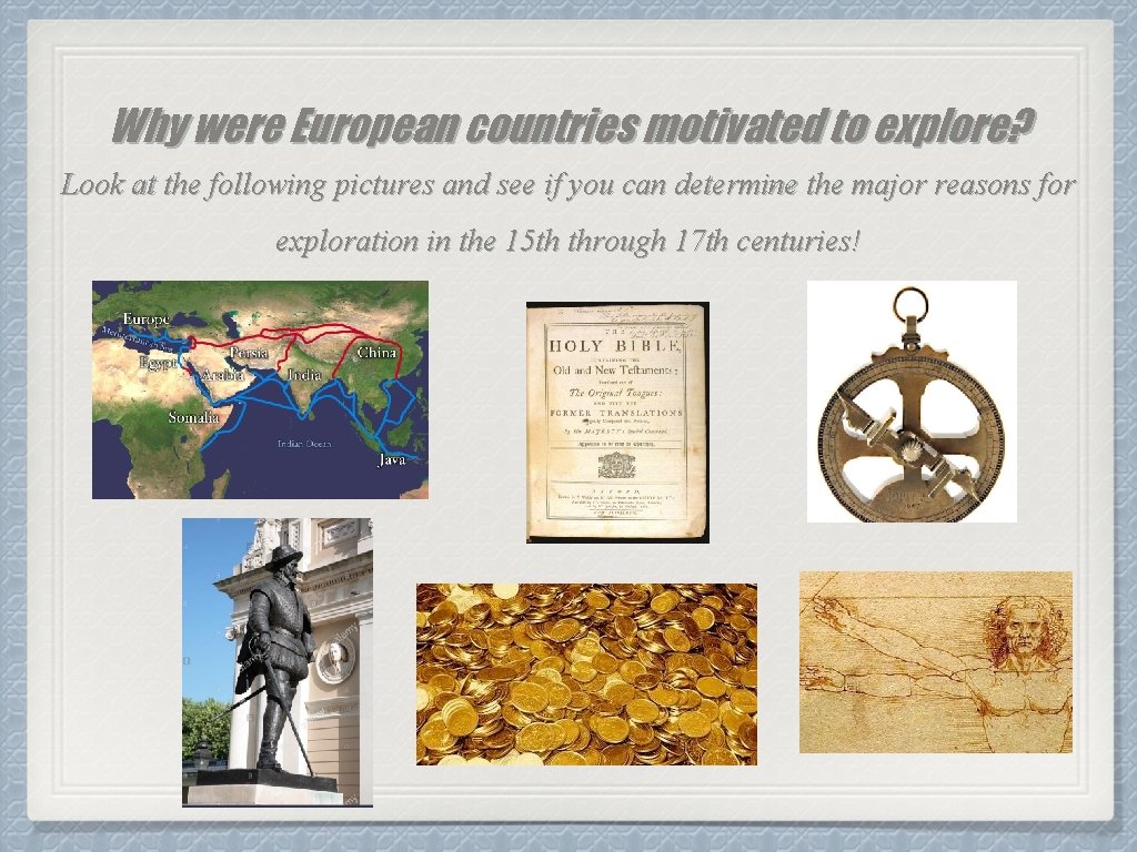 Why were European countries motivated to explore? Look at the following pictures and see