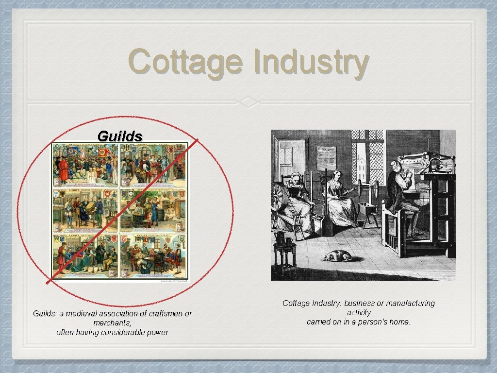 Cottage Industry Guilds: a medieval association of craftsmen or merchants, often having considerable power