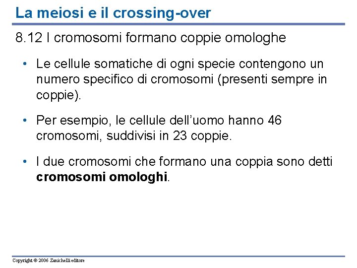 La meiosi e il crossing-over 8. 12 I cromosomi formano coppie omologhe • Le
