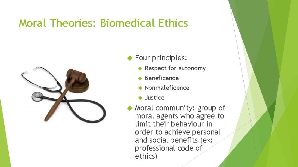 Moral Theories: Biomedical Ethics Four principles: Respect for autonomy Beneficence Nonmaleficence Justice Moral community: