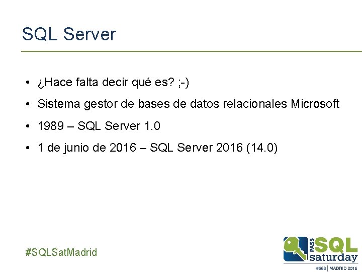 SQL Server • ¿Hace falta decir qué es? ; -) • Sistema gestor de