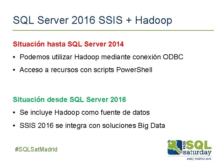 SQL Server 2016 SSIS + Hadoop Situación hasta SQL Server 2014 • Podemos utilizar SQL Server 2016 SSIS + Hadoop Situación hasta SQL Server 2014 • Podemos utilizar