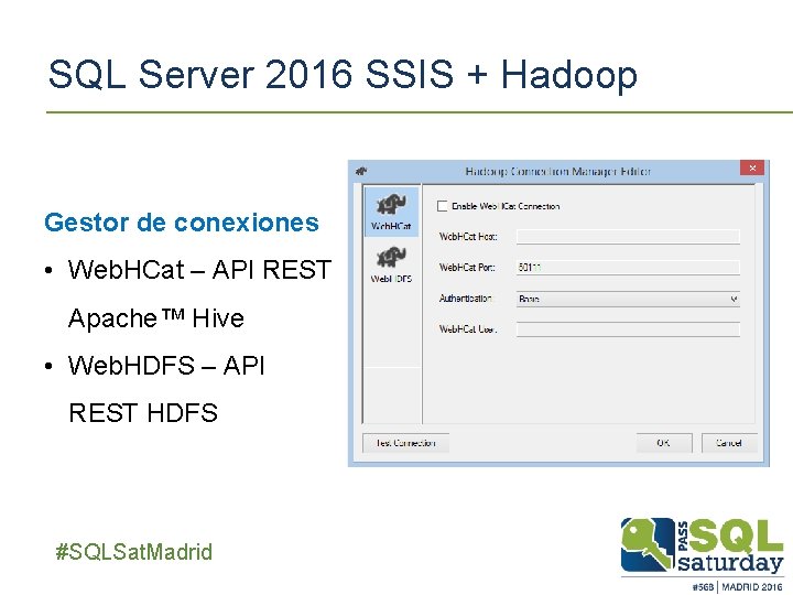 SQL Server 2016 SSIS + Hadoop Gestor de conexiones • Web. HCat – API SQL Server 2016 SSIS + Hadoop Gestor de conexiones • Web. HCat – API