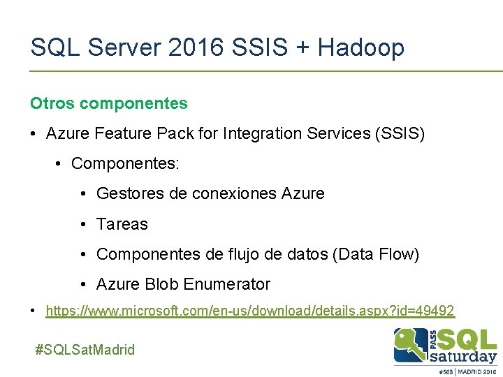 SQL Server 2016 SSIS + Hadoop Otros componentes • Azure Feature Pack for Integration SQL Server 2016 SSIS + Hadoop Otros componentes • Azure Feature Pack for Integration