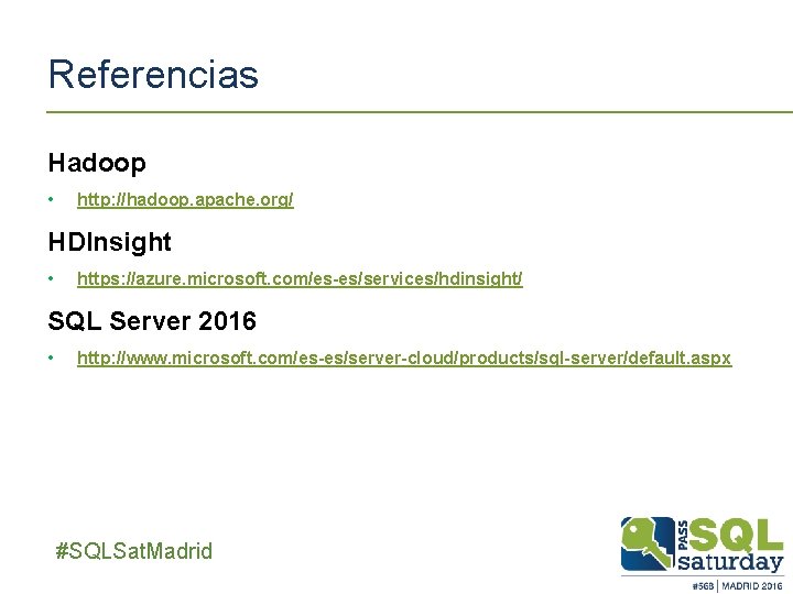 Referencias Hadoop • http: //hadoop. apache. org/ HDInsight • https: //azure. microsoft. com/es-es/services/hdinsight/ SQL