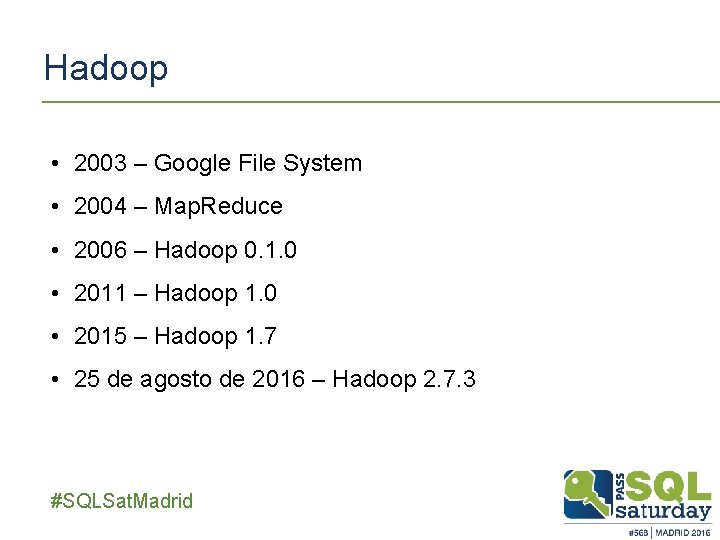 Hadoop • 2003 – Google File System • 2004 – Map. Reduce • 2006