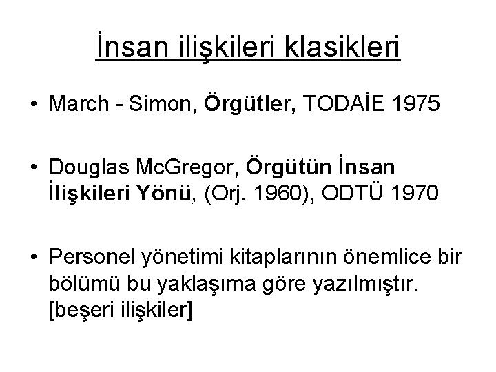 İnsan ilişkileri klasikleri • March - Simon, Örgütler, TODAİE 1975 • Douglas Mc. Gregor,