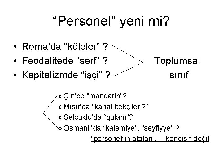 “Personel” yeni mi? • Roma’da “köleler” ? • Feodalitede “serf” ? • Kapitalizmde “işçi”