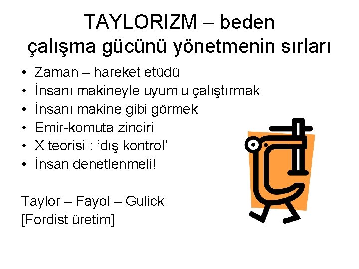 TAYLORIZM – beden çalışma gücünü yönetmenin sırları • • • Zaman – hareket etüdü