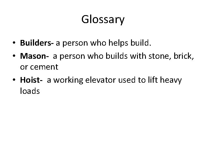 Glossary • Builders- a person who helps build. • Mason- a person who builds
