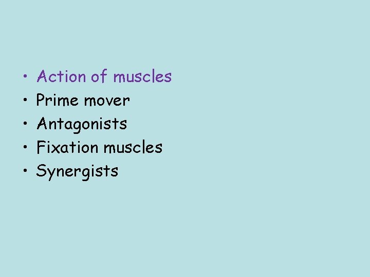  • • • Action of muscles Prime mover Antagonists Fixation muscles Synergists 