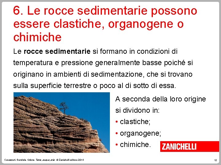 6. Le rocce sedimentarie possono essere clastiche, organogene o chimiche Le rocce sedimentarie si