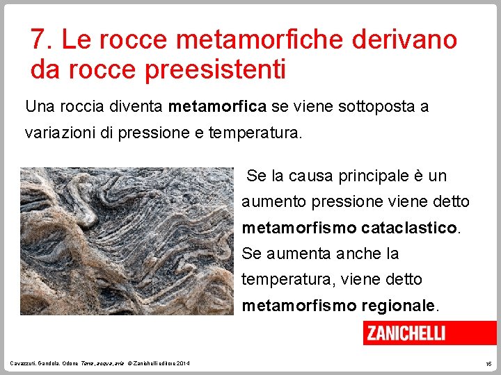 7. Le rocce metamorfiche derivano da rocce preesistenti Una roccia diventa metamorfica se viene