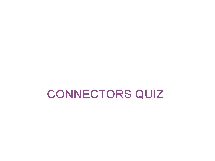 Connector Quiz CONNECTORS QUIZ 