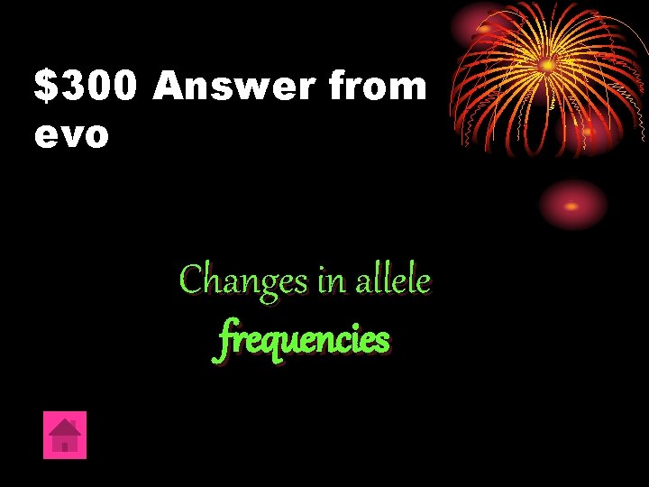 $300 Answer from evo Changes in allele frequencies 