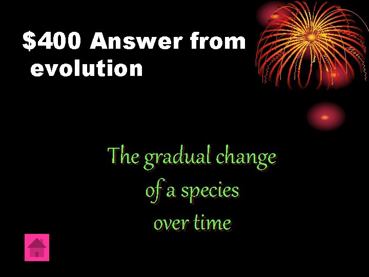 $400 Answer from evolution The gradual change of a species over time 