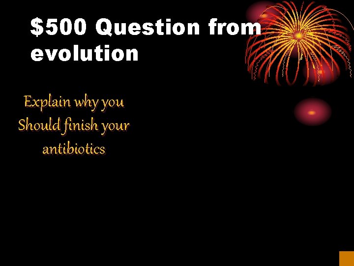 $500 Question from evolution Explain why you Should finish your antibiotics 