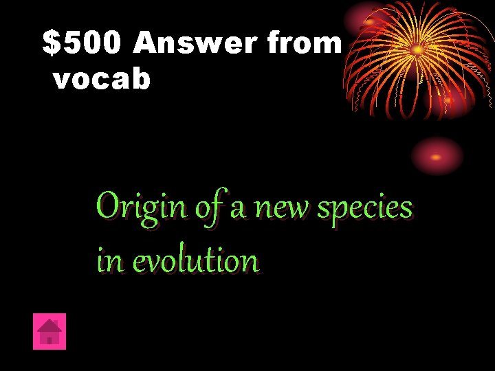 $500 Answer from vocab Origin of a new species in evolution 