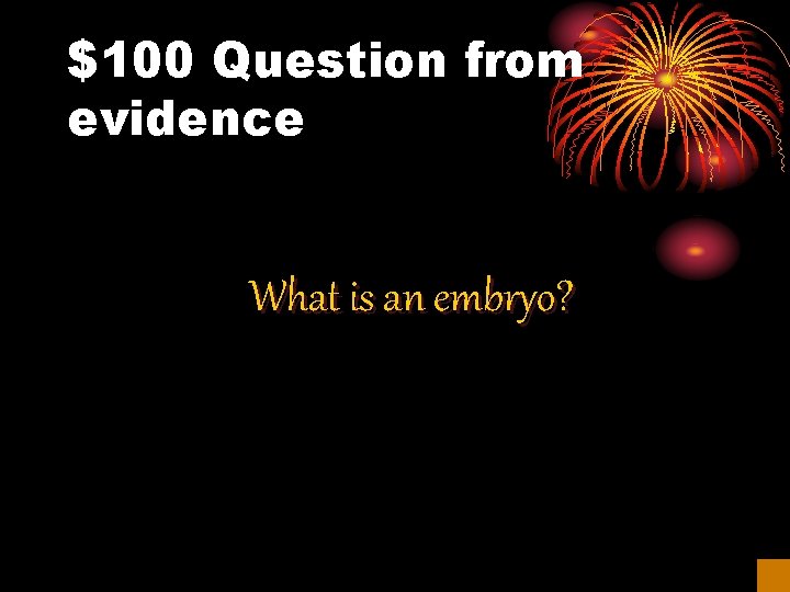 $100 Question from evidence What is an embryo? 