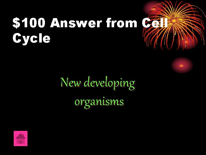 $100 Answer from Cell Cycle New developing organisms 