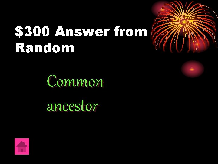 $300 Answer from Random Common ancestor 