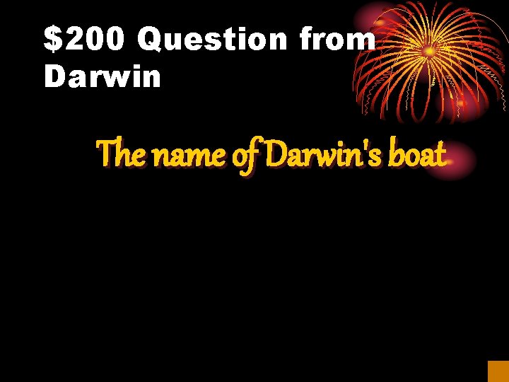 $200 Question from Darwin The name of Darwin's boat 