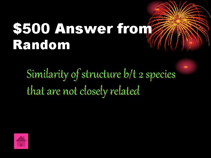 $500 Answer from Random Similarity of structure b/t 2 species that are not closely