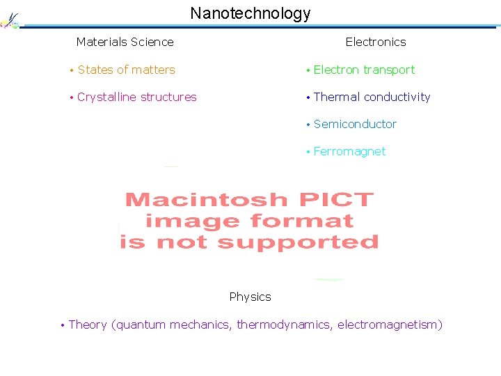 Nanotechnology Materials Science Electronics • States of matters • Electron transport • Crystalline structures