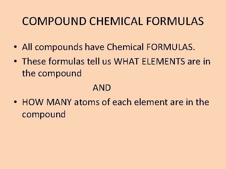 COMPOUND CHEMICAL FORMULAS • All compounds have Chemical FORMULAS. • These formulas tell us