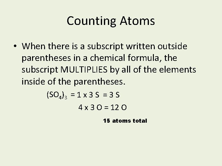 Counting Atoms • When there is a subscript written outside parentheses in a chemical