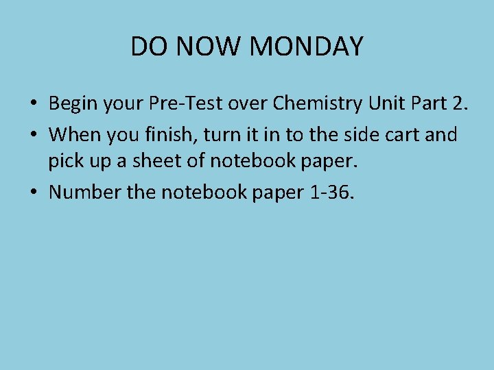 DO NOW MONDAY • Begin your Pre-Test over Chemistry Unit Part 2. • When