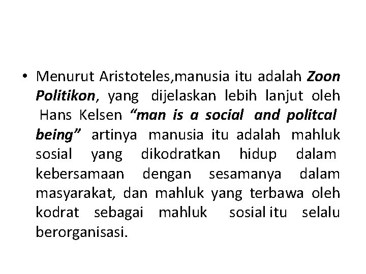  • Menurut Aristoteles, manusia itu adalah Zoon Politikon, yang dijelaskan lebih lanjut oleh