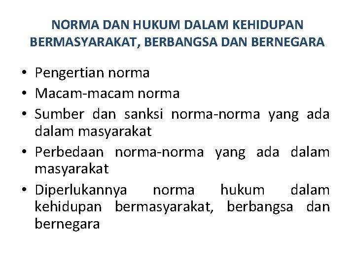 NORMA DAN HUKUM DALAM KEHIDUPAN BERMASYARAKAT, BERBANGSA DAN BERNEGARA • Pengertian norma • Macam-macam