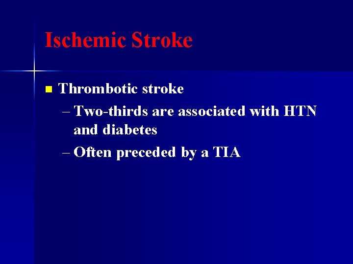 Ischemic Stroke n Thrombotic stroke – Two-thirds are associated with HTN and diabetes –