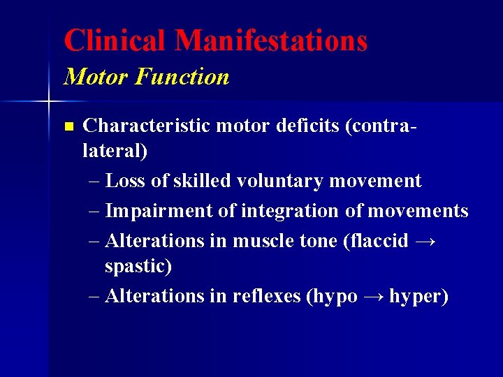 Clinical Manifestations Motor Function n Characteristic motor deficits (contralateral) – Loss of skilled voluntary