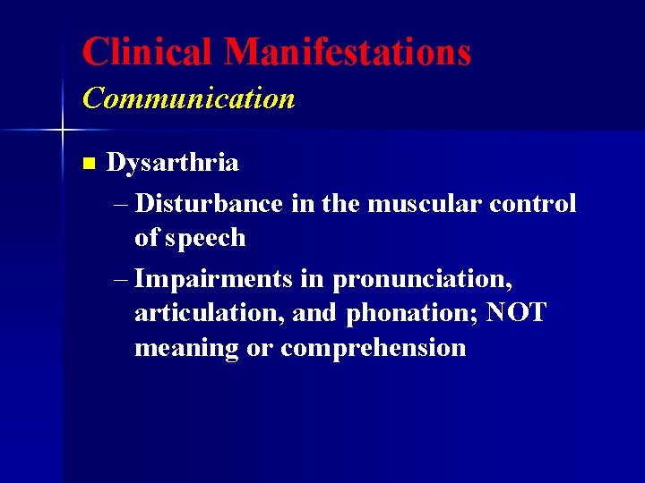 Clinical Manifestations Communication n Dysarthria – Disturbance in the muscular control of speech –