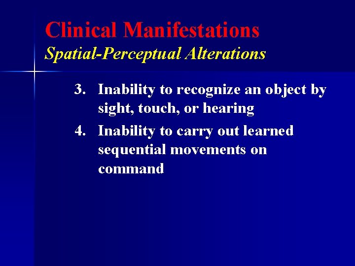 Clinical Manifestations Spatial-Perceptual Alterations 3. Inability to recognize an object by sight, touch, or